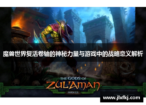 魔兽世界复活卷轴的神秘力量与游戏中的战略意义解析