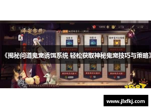 《揭秘问道鬼宠诱饵系统 轻松获取神秘鬼宠技巧与策略》