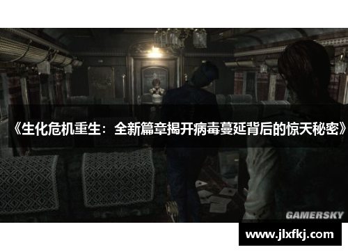 《生化危机重生：全新篇章揭开病毒蔓延背后的惊天秘密》