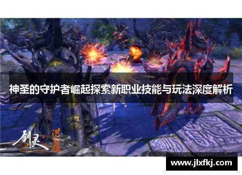 神圣的守护者崛起探索新职业技能与玩法深度解析